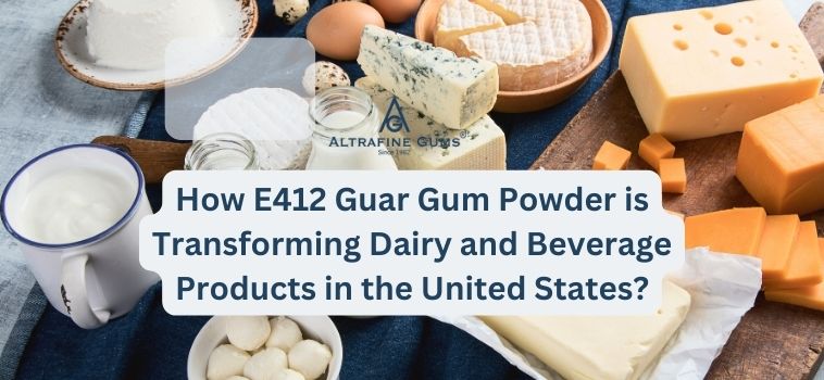 How E412 Guar Gum Powder is Transforming Dairy and Beverage Products in the United States?