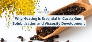 Why Heating is Essential in Cassia Gum Solubilization and Viscosity Development