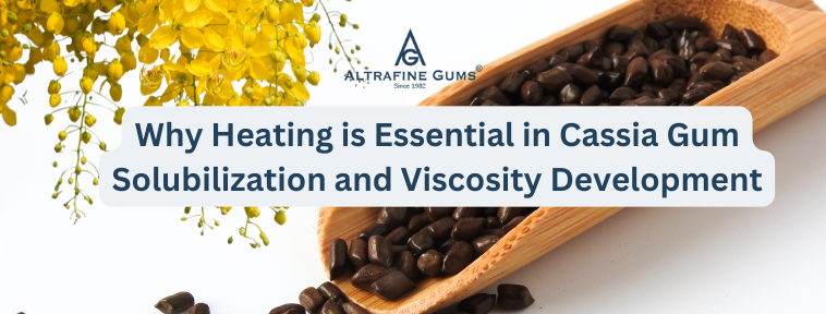 Why Heating is Essential in Cassia Gum Solubilization and Viscosity Development
