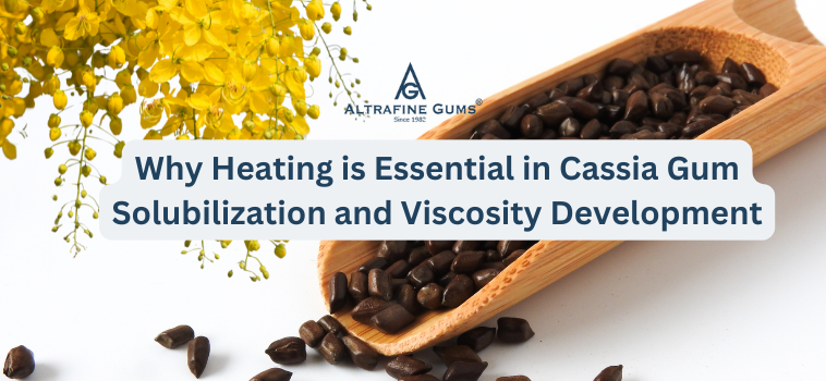 Why Heating is Essential in Cassia Gum Solubilization and Viscosity Development