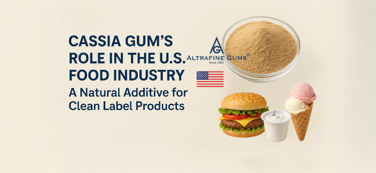 Cassia Gum’s Role in the U.S. Food Industry: A Natural Additive for Clean Label Products