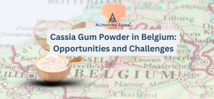 Cassia Gum Powder in Belgium - Opportunities and Challenges