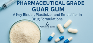 Pharmaceutical Grade Guar Gum - Key Binder, Plasticizer and Emulsifier in Drug Formulations