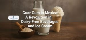 Guar Gum in Mexico: A Revolution in Dairy-Free Beverages and Ice Cream