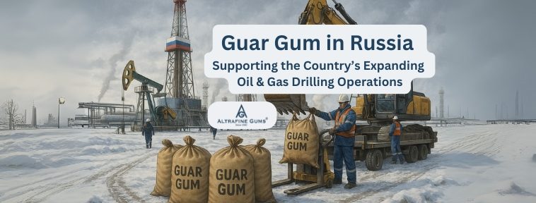 Guar Gum in Russia: Supporting the Country’s Expanding Oil & Gas Drilling Operations