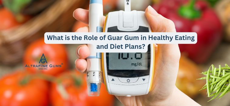 What is the Role of Guar Gum in Healthy Eating and Diet Plans?