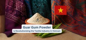 How Guar Gum Powder is Revolutionizing the Textile Industry in Vietnam?