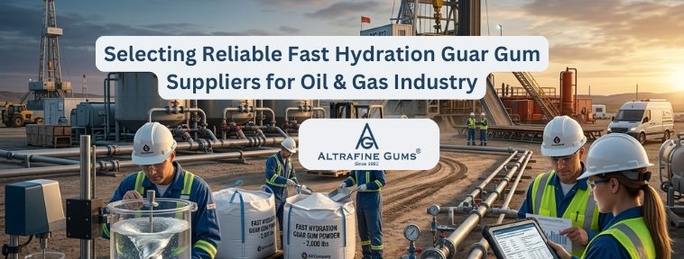 Selecting Reliable Fast Hydration Guar Gum Suppliers for Oil & Gas Industry